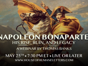 Napoleon Bonaparte: His Rise, Ruin, and Legacy (A Webinar)