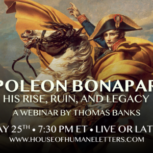 Napoleon Bonaparte: His Rise, Ruin, and Legacy (A Webinar)