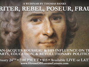 Writer, Rebel, Poseur, Fraud: Jean-Jacques Rousseau and His Influence on the Arts, Education, and Revolutionary Politics