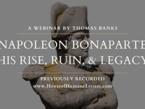 Napoleon Bonaparte: His Rise, Ruin, and Legacy (A Webinar)