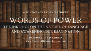 Words of Power: The Inklings on the Nature of Language and Awakening Our Imagination (Previously Recorded Mini-Class)