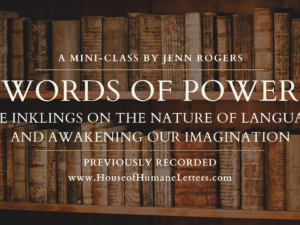 Words of Power: The Inklings on the Nature of Language and Awakening Our Imagination (Previously Recorded Mini-Class)