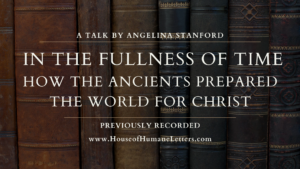 In the Fullness of Time: How the Ancients Prepared the World for Christ (Previously Recorded Talk – Audio Only)